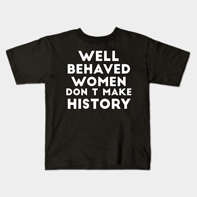 Well behaved women don't make history funny quote Kids T-Shirt by RedYolk